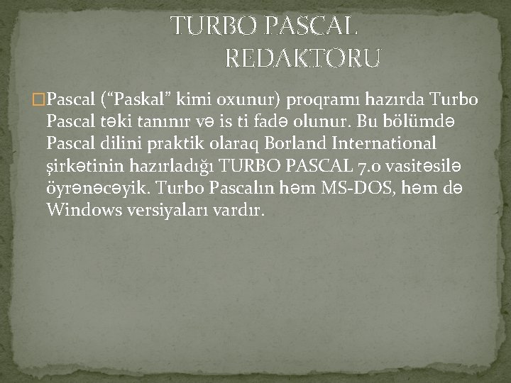 TURBO PASCAL REDAKTORU �Pascal (“Paskal” kimi oxunur) proqramı hazırda Turbo Pascal təki tanınır və