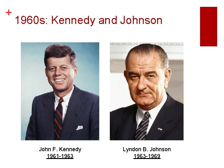 + 1960 s: Kennedy and Johnson John F. Kennedy 1961 -1963 Lyndon B. Johnson + 1960 s: Kennedy and Johnson John F. Kennedy 1961 -1963 Lyndon B. Johnson