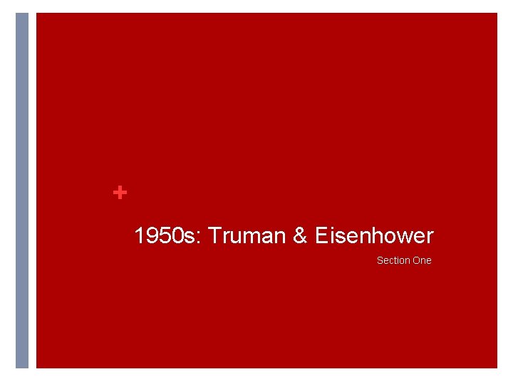 + 1950 s: Truman & Eisenhower Section One + 1950 s: Truman & Eisenhower Section One