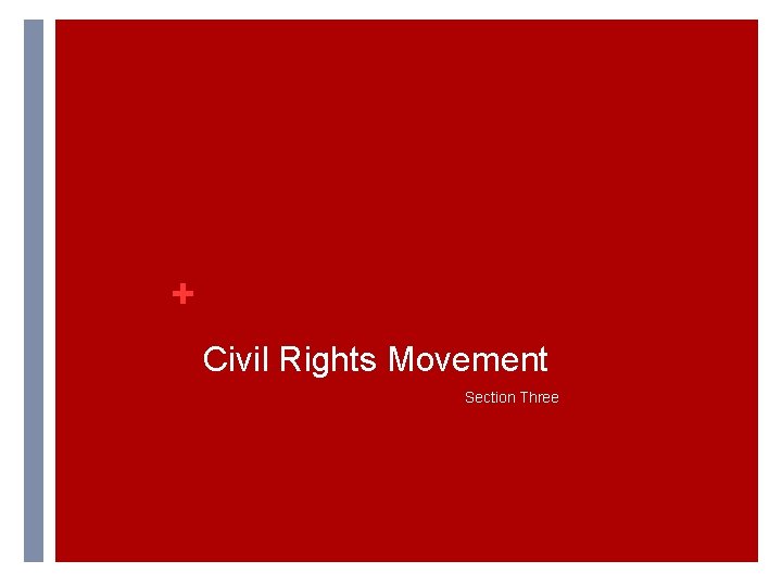 + Civil Rights Movement Section Three + Civil Rights Movement Section Three
