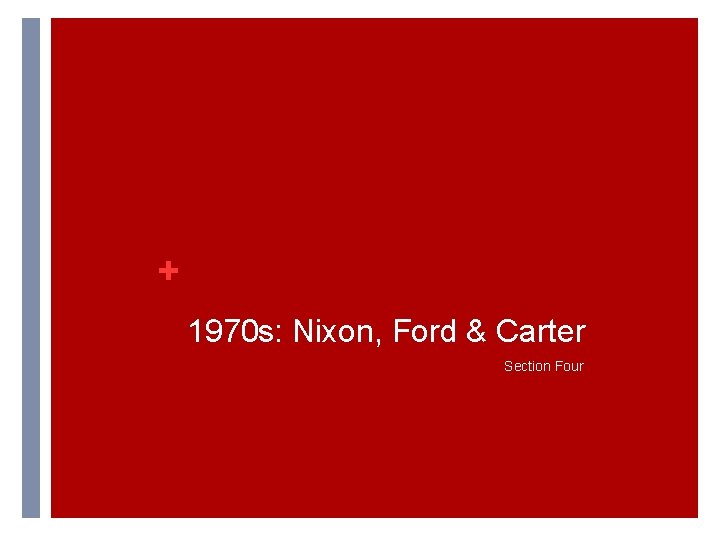 + 1970 s: Nixon, Ford & Carter Section Four + 1970 s: Nixon, Ford & Carter Section Four