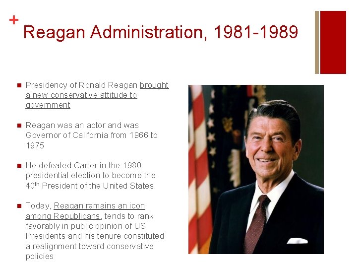 + Reagan Administration, 1981 -1989 n Presidency of Ronald Reagan brought a new conservative + Reagan Administration, 1981 -1989 n Presidency of Ronald Reagan brought a new conservative