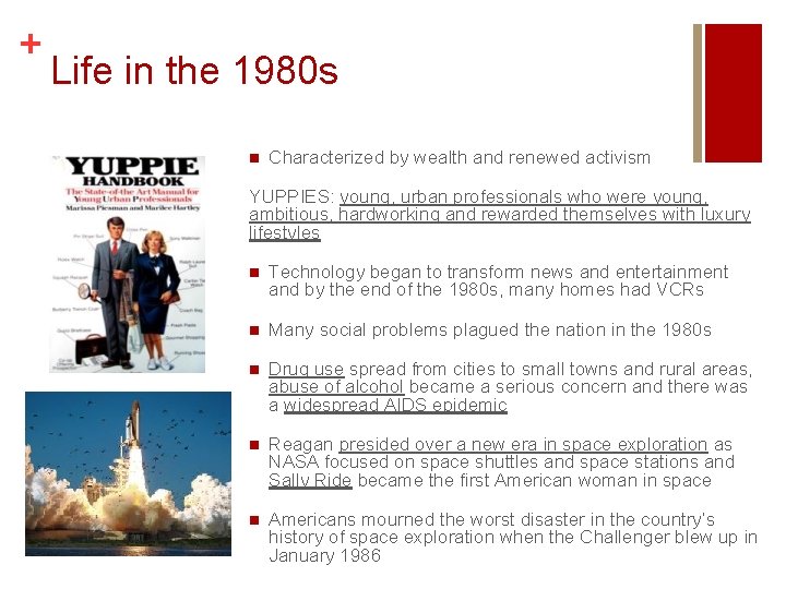 + Life in the 1980 s n Characterized by wealth and renewed activism YUPPIES: + Life in the 1980 s n Characterized by wealth and renewed activism YUPPIES: