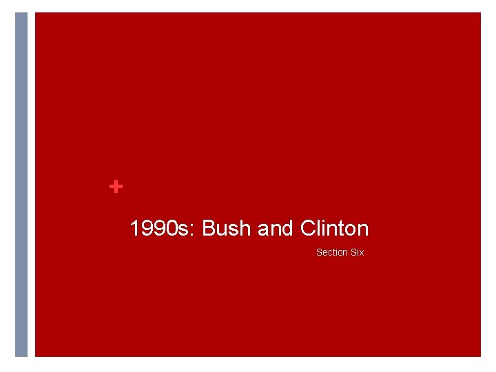 + 1990 s: Bush and Clinton Section Six + 1990 s: Bush and Clinton Section Six