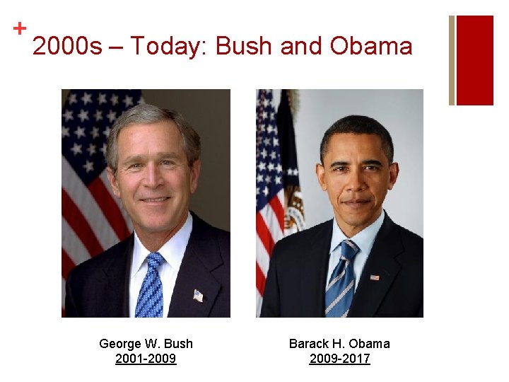 + 2000 s – Today: Bush and Obama George W. Bush 2001 -2009 Barack + 2000 s – Today: Bush and Obama George W. Bush 2001 -2009 Barack