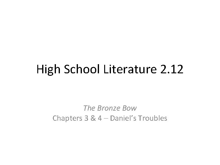 High School Literature 2. 12 The Bronze Bow Chapters 3 & 4 – Daniel’s