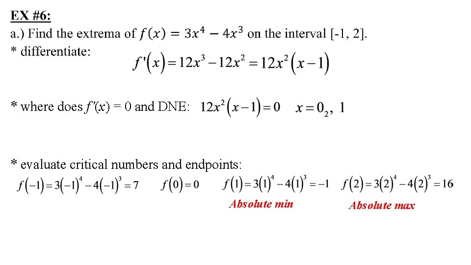  * where does f’(x) = 0 and DNE: * evaluate critical numbers and