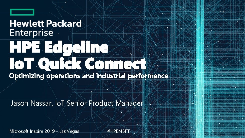 HPE Edgeline Io. T Quick Connect Optimizing operations and industrial performance Jason Nassar, Io.