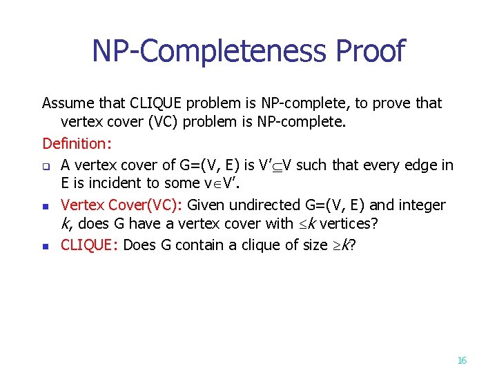 NP-Completeness Proof Assume that CLIQUE problem is NP-complete, to prove that vertex cover (VC) NP-Completeness Proof Assume that CLIQUE problem is NP-complete, to prove that vertex cover (VC)