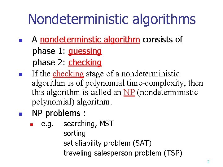 Nondeterministic algorithms n n n A nondeterminstic algorithm consists of phase 1: guessing phase Nondeterministic algorithms n n n A nondeterminstic algorithm consists of phase 1: guessing phase