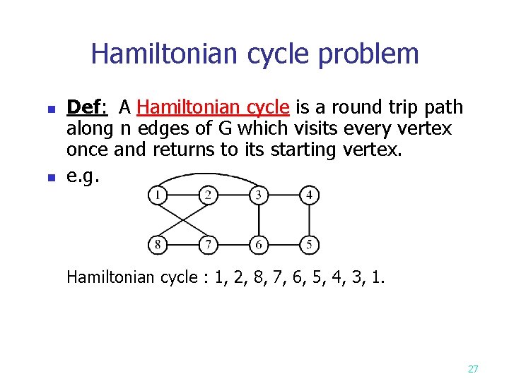 Hamiltonian cycle problem n n Def: A Hamiltonian cycle is a round trip path Hamiltonian cycle problem n n Def: A Hamiltonian cycle is a round trip path