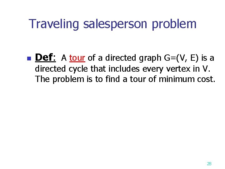Traveling salesperson problem n Def: A tour of a directed graph G=(V, E) is Traveling salesperson problem n Def: A tour of a directed graph G=(V, E) is