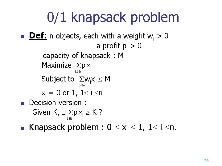 0/1 knapsack problem n Def: n objects, each with a weight wi > 0 0/1 knapsack problem n Def: n objects, each with a weight wi > 0