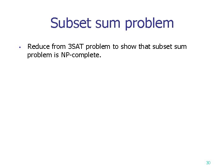 Subset sum problem § Reduce from 3 SAT problem to show that subset sum Subset sum problem § Reduce from 3 SAT problem to show that subset sum