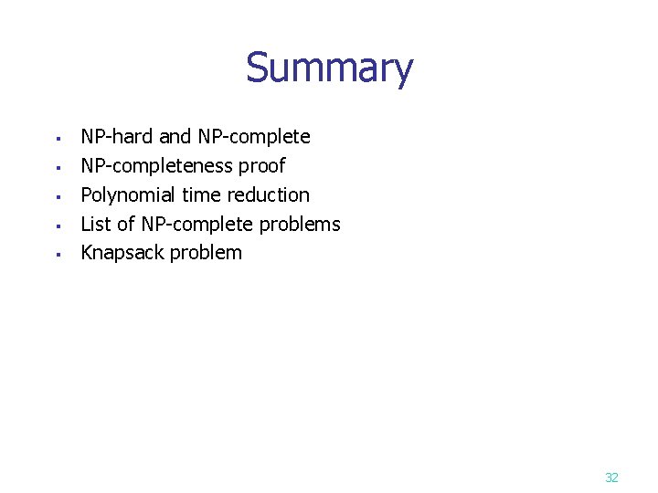 Summary § § § NP-hard and NP-completeness proof Polynomial time reduction List of NP-complete Summary § § § NP-hard and NP-completeness proof Polynomial time reduction List of NP-complete