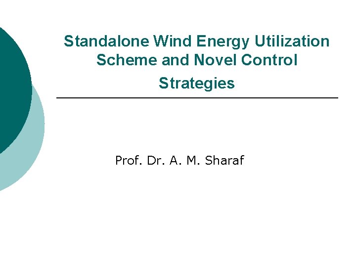 Standalone Wind Energy Utilization Scheme and Novel Control Strategies Prof. Dr. A. M. Sharaf Standalone Wind Energy Utilization Scheme and Novel Control Strategies Prof. Dr. A. M. Sharaf