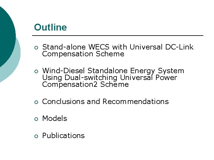 Outline ¡ Stand-alone WECS with Universal DC-Link Compensation Scheme ¡ Wind-Diesel Standalone Energy System Outline ¡ Stand-alone WECS with Universal DC-Link Compensation Scheme ¡ Wind-Diesel Standalone Energy System