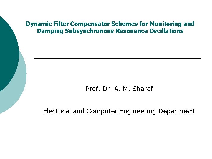 Dynamic Filter Compensator Schemes for Monitoring and Damping Subsynchronous Resonance Oscillations Prof. Dr. A. Dynamic Filter Compensator Schemes for Monitoring and Damping Subsynchronous Resonance Oscillations Prof. Dr. A.