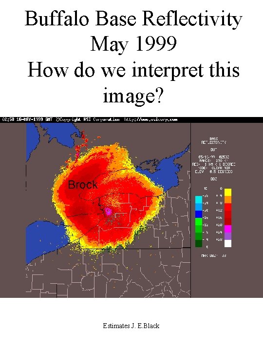 Buffalo Base Reflectivity May 1999 How do we interpret this image? Brock Estimates J.