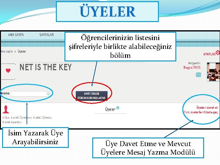 ÜYELER Öğrencilerinizin listesini şifreleriyle birlikte alabileceğiniz bölüm İsim Yazarak Üye Arayabilirsiniz Üye Davet Etme