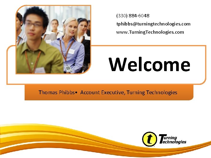 (330) 884 -6048 tphibbs@turningtechnologies. com www. Turning. Technologies. com Welcome Thomas Phibbs • Account