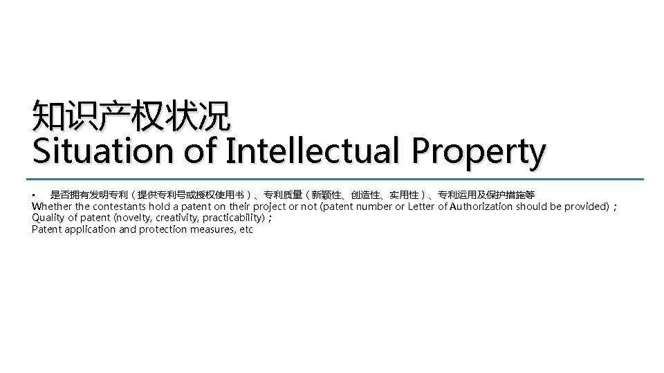 知识产权状况 Situation of Intellectual Property • 是否拥有发明专利（提供专利号或授权使用书）、专利质量（新颖性、创造性、实用性）、专利运用及保护措施等 Whether the contestants hold a patent on