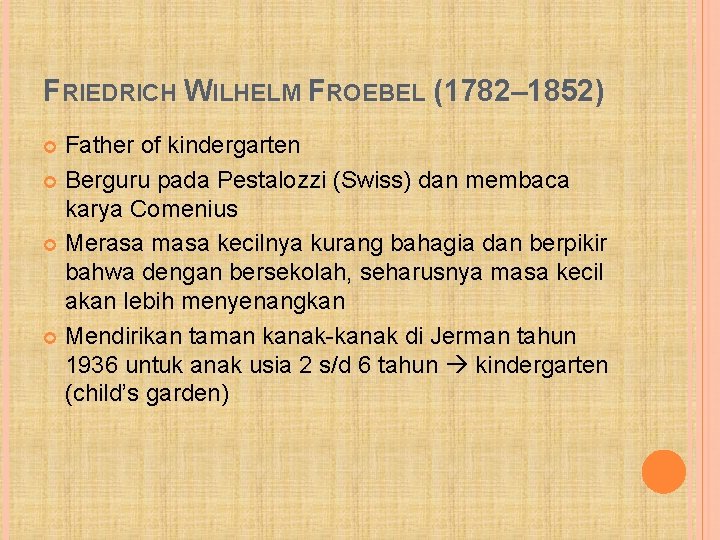 FRIEDRICH WILHELM FROEBEL (1782– 1852) Father of kindergarten Berguru pada Pestalozzi (Swiss) dan membaca