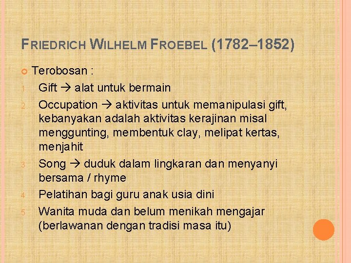 FRIEDRICH WILHELM FROEBEL (1782– 1852) Terobosan : 1. Gift alat untuk bermain 2. Occupation