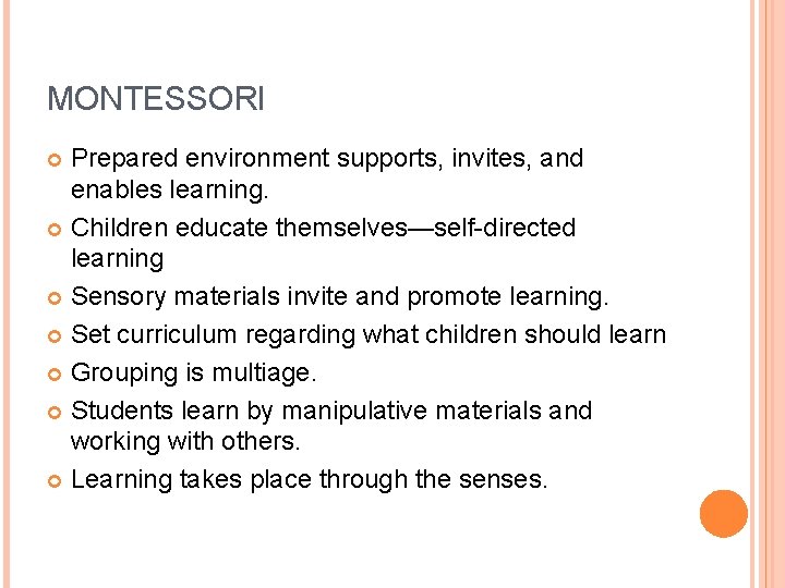 MONTESSORI Prepared environment supports, invites, and enables learning. Children educate themselves—self-directed learning Sensory materials