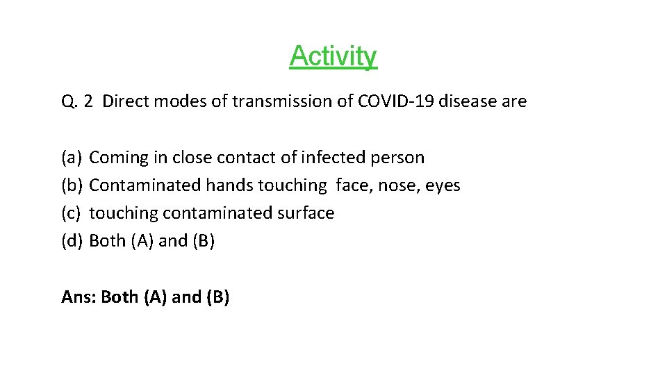 Activity Q. 2 Direct modes of transmission of COVID-19 disease are (a) Coming in