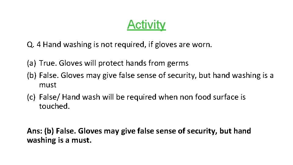 Activity Q. 4 Hand washing is not required, if gloves are worn. (a) True.