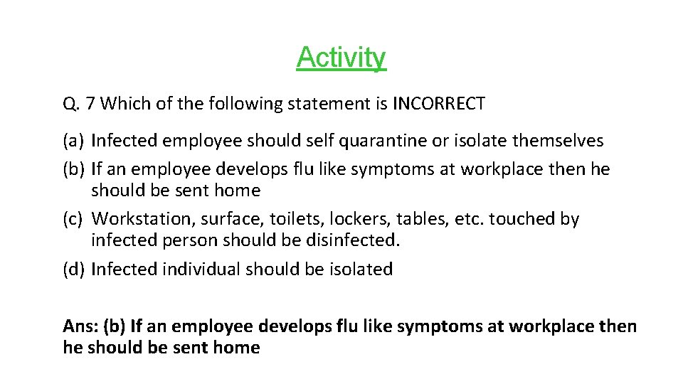 Activity Q. 7 Which of the following statement is INCORRECT (a) Infected employee should