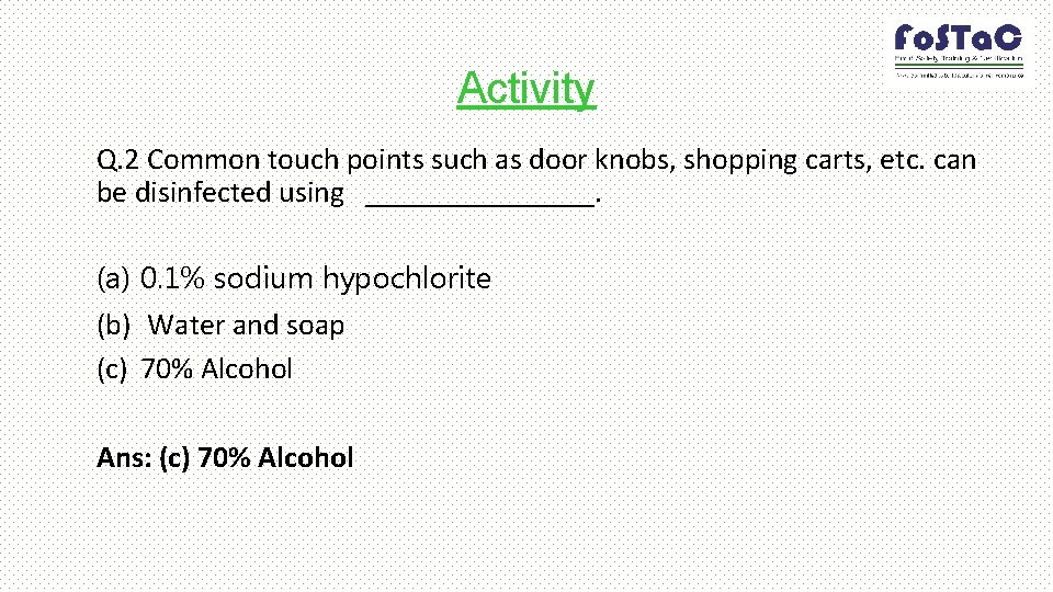 Activity Q. 2 Common touch points such as door knobs, shopping carts, etc. can