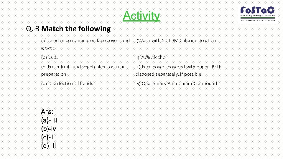 Activity Q. 3 Match the following (a) Used or contaminated face covers and i)Wash