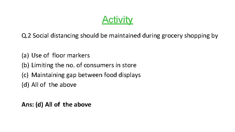 Activity Q. 2 Social distancing should be maintained during grocery shopping by (a) Use