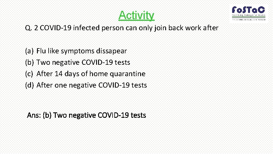 Activity Q. 2 COVID-19 infected person can only join back work after (a) Flu