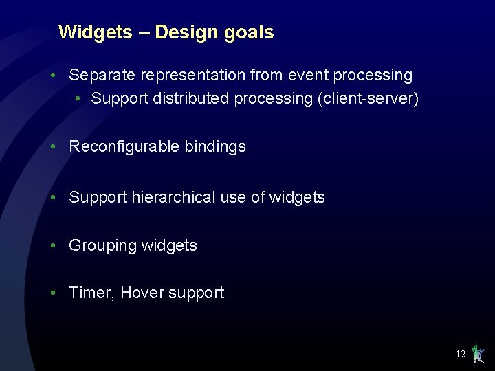 Widgets – Design goals • Separate representation from event processing • Support distributed processing
