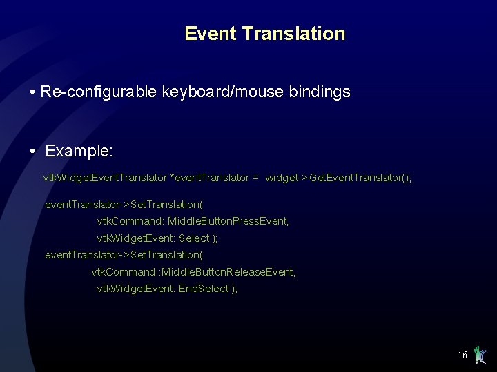 Event Translation • Re-configurable keyboard/mouse bindings • Example: vtk. Widget. Event. Translator *event. Translator