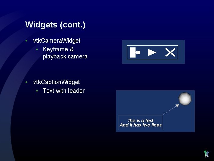 Widgets (cont. ) • vtk. Camera. Widget • Keyframe & playback camera • vtk.