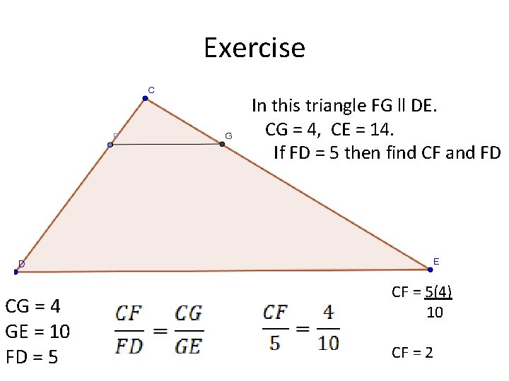 Exercise In this triangle FG ll DE. CG = 4, CE = 14. If