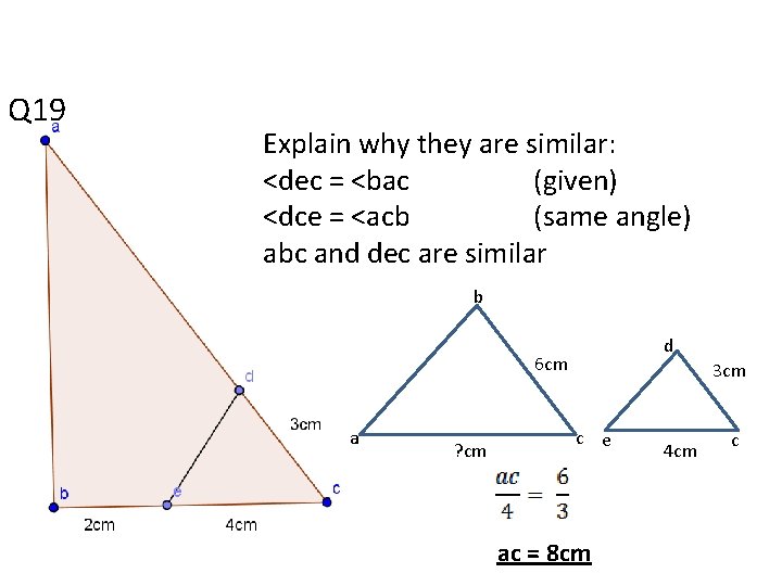 Q 19 Explain why they are similar: <dec = <bac (given) <dce = <acb