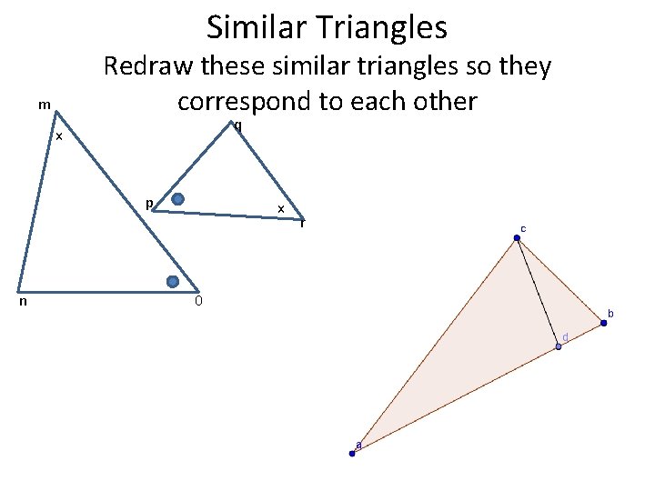 Similar Triangles Redraw these similar triangles so they correspond to each other m q