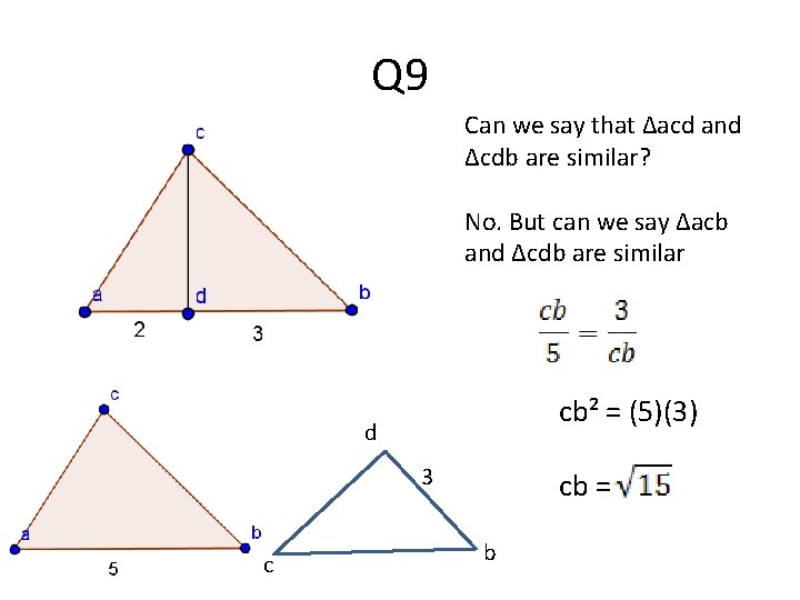 Q 9 Can we say that ∆acd and ∆cdb are similar? No. But can