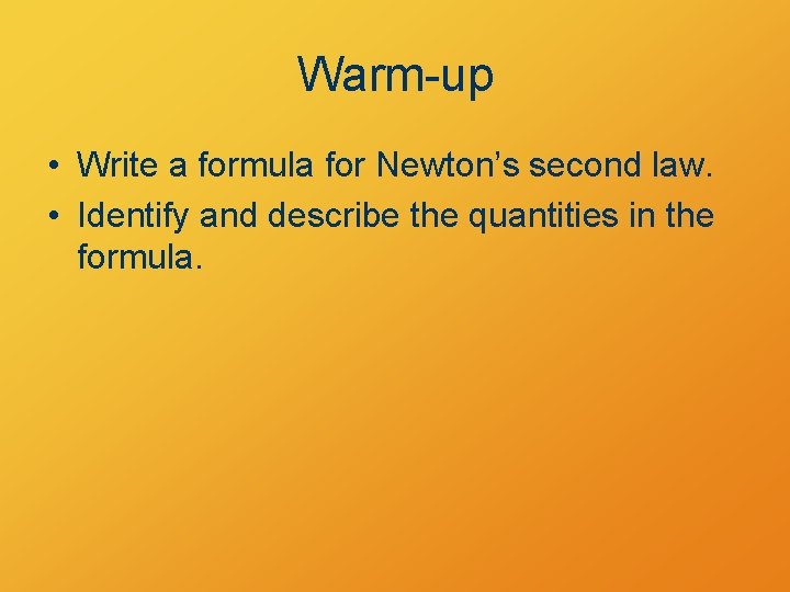 Warm-up • Write a formula for Newton’s second law. • Identify and describe the