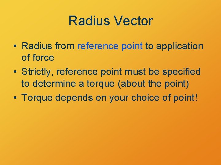 Radius Vector • Radius from reference point to application of force • Strictly, reference