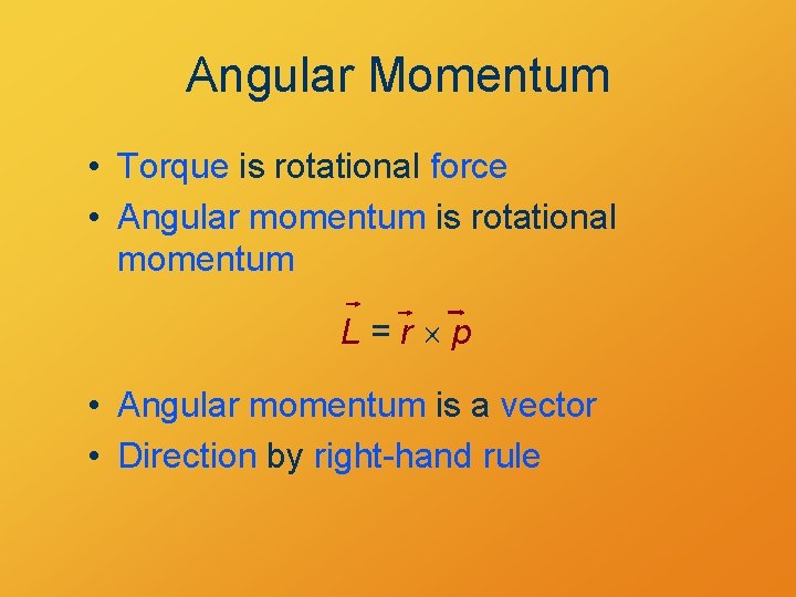 Angular Momentum • Torque is rotational force • Angular momentum is rotational momentum L=r