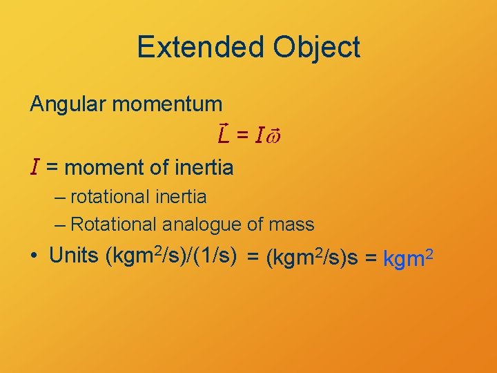 Extended Object Angular momentum L = Iw I = moment of inertia – rotational