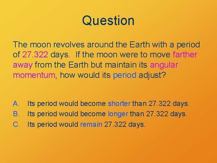 Question The moon revolves around the Earth with a period of 27. 322 days.