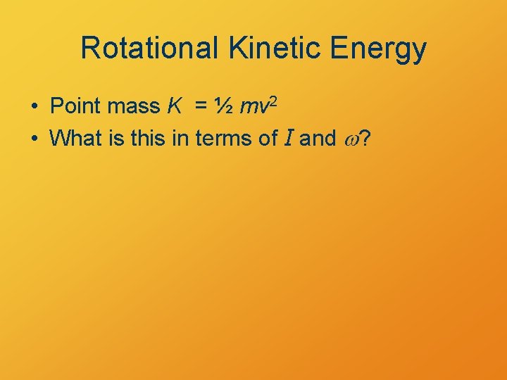 Rotational Kinetic Energy • Point mass K = ½ mv 2 • What is