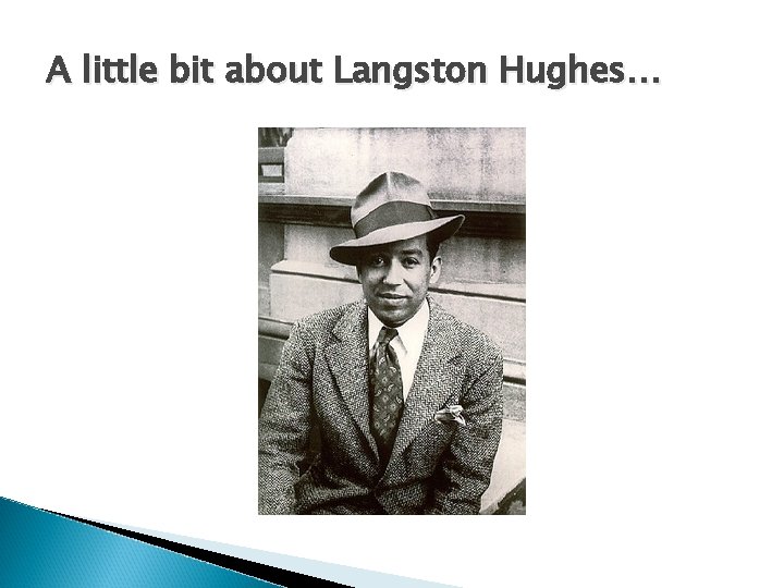 A little bit about Langston Hughes… A little bit about Langston Hughes…
